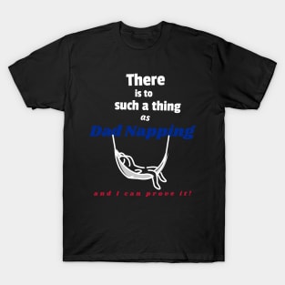 There is to such a thing as dad napping, and I can prove it T-Shirt